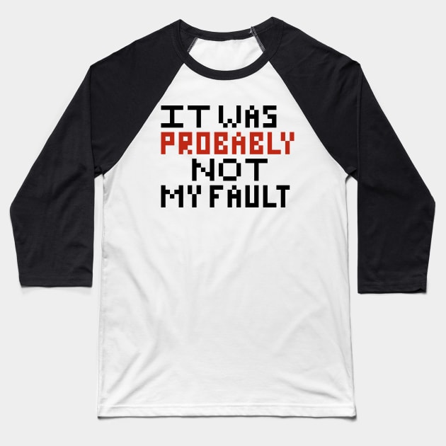 Probably not my fault pixel Baseball T-Shirt by ManicWax